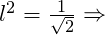 Rendered by QuickLaTeX.com l^2=\frac{1}{\sqrt{2}} \Rightarrow