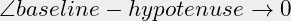 \begin{equation*}\angle { baseline-hypotenuse} \to 0\end{equation*}