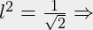 l^2=\frac{1}{\sqrt{2}} \Rightarrow