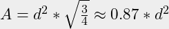 A = d^2*\sqrt{\frac{3}{4}} \approx 0.87*d^2