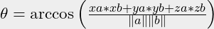 \theta = \arccos \Big( \frac {xa*xb+ya*yb+za*zb} {\|a\| \|b\|} \Big)