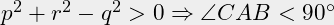 p^2+r^2-q^2 > 0 \Rightarrow \angle CAB < 90 ^{\circ}