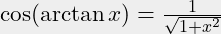 \cos (\arctan x) = \frac{1} {\sqrt{1+x^2}}