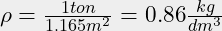 \rho = \frac {1 ton}{1.165 m^2} = 0.86 \frac {kg}{dm^3}