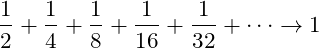 \begin{equation*}\frac{1}{2} + \frac{1}{4} +\frac{1}{8} +\frac{1}{16} +\frac{1}{32} + \cdots \to 1\end{equation*}