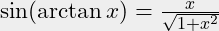 \sin (\arctan x) = \frac{x} {\sqrt{1+x^2}}