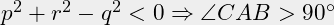 p^2+r^2-q^2 < 0 \Rightarrow \angle CAB > 90 ^{\circ}