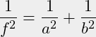 \begin{equation*}\frac{1}{f^2}=\frac{1}{a^2}+\frac{1}{b^2}\end{equation*}